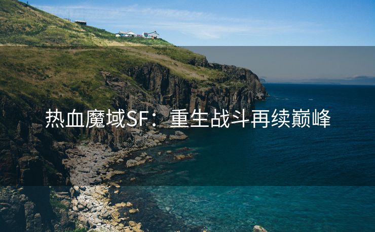 热血魔域SF：重生战斗再续巅峰