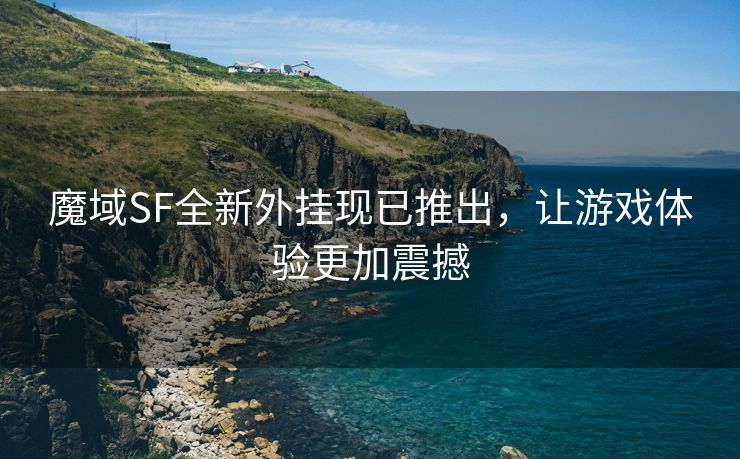 魔域SF全新外挂现已推出，让游戏体验更加震撼